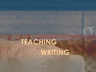 TEACHING
WRITING
 