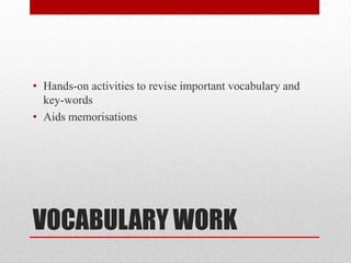 VOCABULARY WORK
• Hands-on activities to revise important vocabulary and
key-words
• Aids memorisations
 