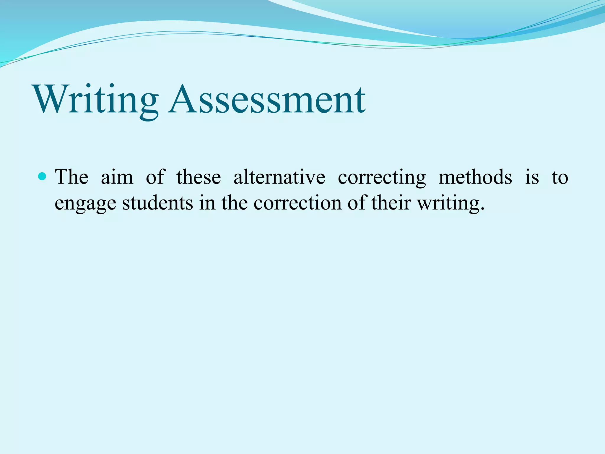 Writing Assessment
 The aim of these alternative correcting methods is to
engage students in the correction of their writing.
 
