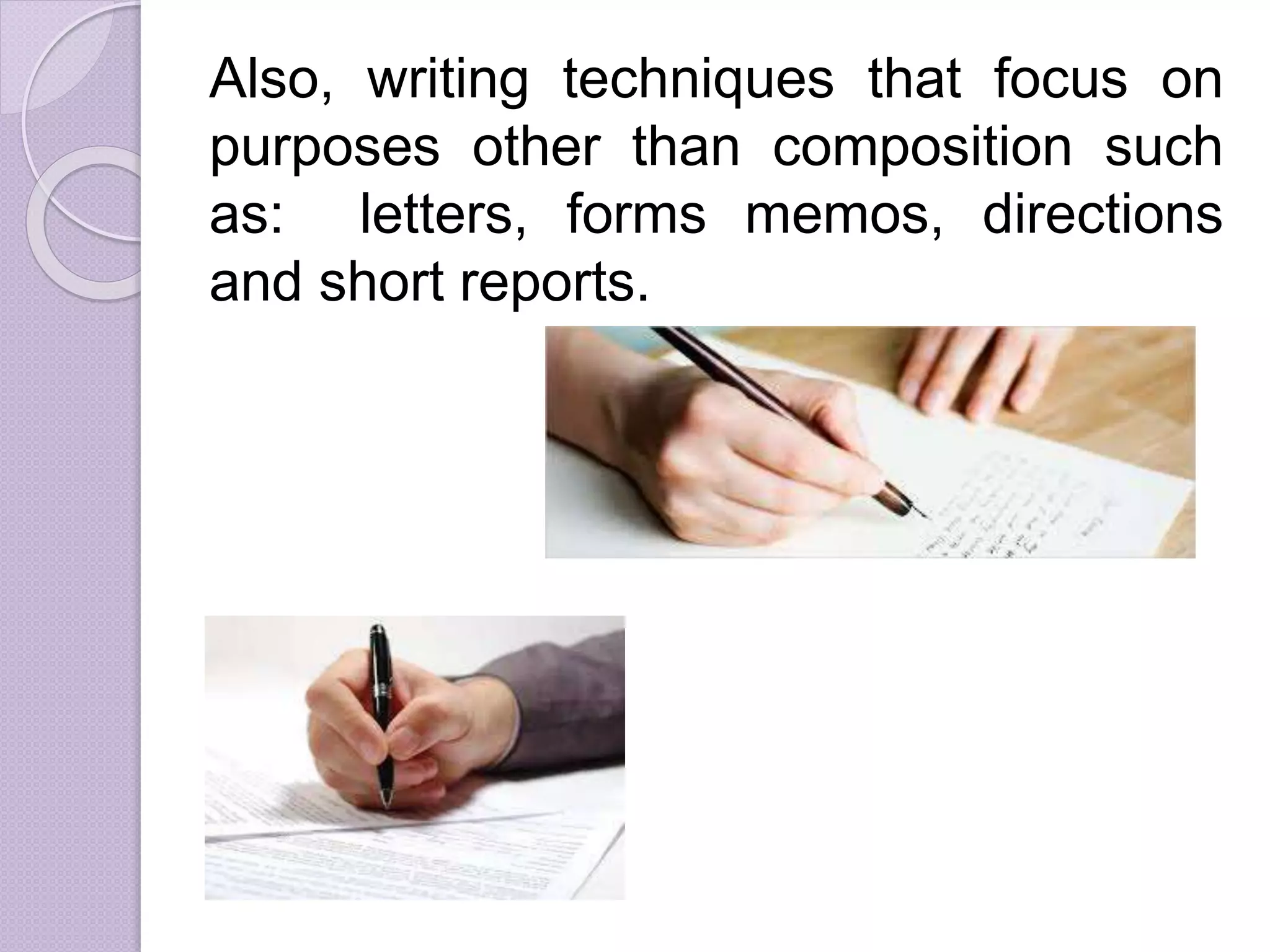 Also, writing techniques that focus on
purposes other than composition such
as: letters, forms memos, directions
and short reports.
 