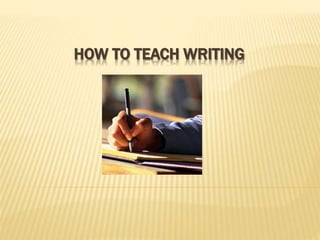 HOW TO TEACH WRITING
 
