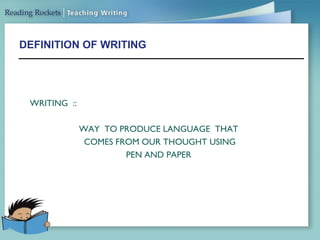 DEFINITION OF WRITING
WRITING ::
WAY TO PRODUCE LANGUAGE THAT
COMES FROM OUR THOUGHT USING
PEN AND PAPER
 