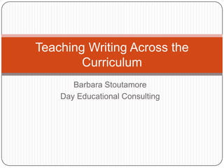 Barbara Stoutamore Day Educational Consulting Teaching Writing Across the Curriculum 
