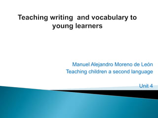 Manuel Alejandro Moreno de León
Teaching children a second language
Unit 4
 