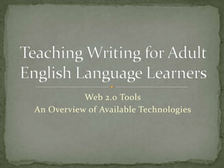 Web 2.0 Tools An Overview of Available Technologies Teaching Writing for Adult English Language Learners 