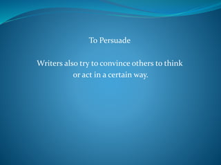 To Persuade
Writers also try to convince others to think
or act in a certain way.
 