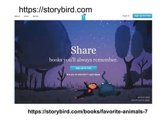 https://storybird.com
https://storybird.com/books/favorite-animals-7
 