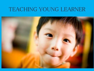 TEACHING YOUNG LEARNER
 