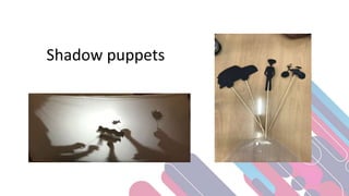 Shadow puppets
 