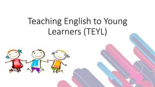 Teaching English to Young
Learners (TEYL)
 