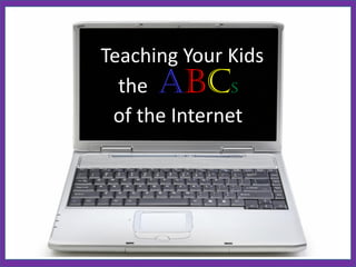 Teaching Your Kids
  the ABCs
 of the Internet
 
