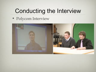 Conducting the Interview
• Polycom Interview
 