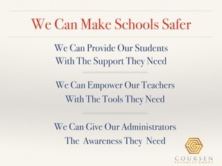 We Can Make Schools Safer
We Can Provide Our Students
With The Support They Need
We Can Empower Our Teachers
With The Tools They Need
We Can Give Our Administrators
The Awareness They Need
 