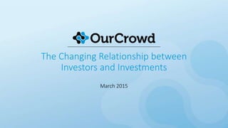 The Changing Relationship between
Investors and Investments
March 2015
 