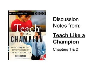 Discussion Notes from: Teach Like a Champion Chapters 1 & 2 