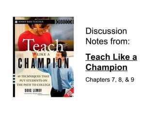 Discussion Notes from: Teach Like a Champion Chapters 7, 8, & 9 