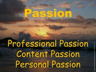 Passion 
Professional Passion 
Content Passion 
Personal Passion 
http://pixabay.com/en/photos/beautiful%20beach/ 
 