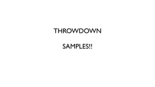 THROWDOWN
SAMPLES!!
 