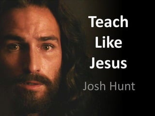 Teach
 Like
Jesus
Josh Hunt
 