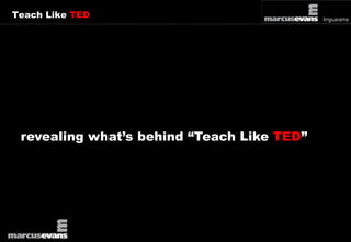 Teach Like TED 
revealing what’s behind “Teach Like TED” 
 