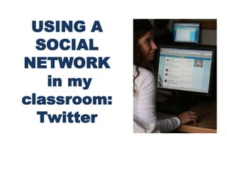 USING A SOCIAL NETWORK in myclassroom:  Twitter 