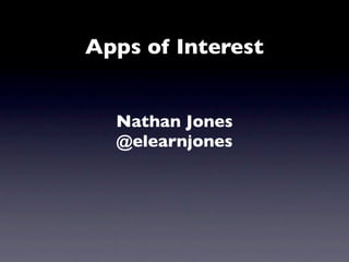 Apps of Interest


  Nathan Jones
  @elearnjones
 