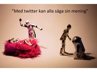 ” Med twitter kan alla säga sin mening” 