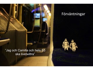 Förväntningar ” Jag och Camilla och hela S3 ska livetwittra” 