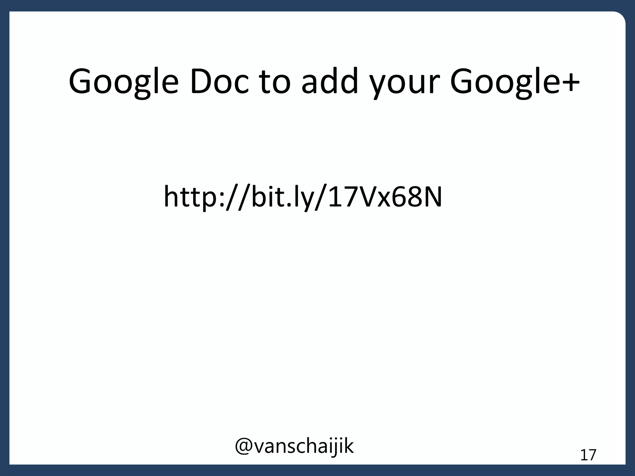 Google Doc to add your Google+
http://bit.ly/17Vx68N
17@vanschaijik
 