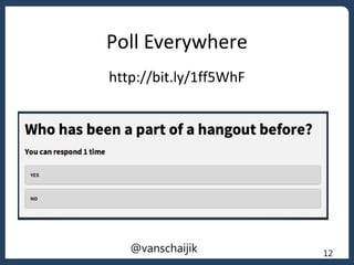Poll Everywhere
http://bit.ly/1ff5WhF
12@vanschaijik
 