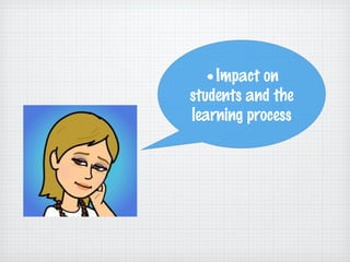 •Impact on
students and the
learning process
