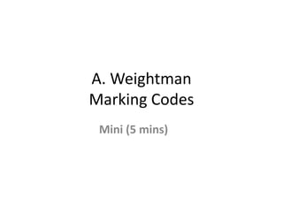 A. Weightman 
Marking Codes 
Mini (5 mins) 
 