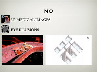 NO
3D MEDICAL IMAGES
EYE ILLUSIONS
 
