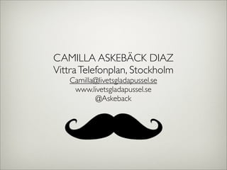 CAMILLA ASKEBÄCK DIAZ
VittraTelefonplan, Stockholm
Camilla@livetsgladapussel.se
www.livetsgladapussel.se
@Askeback
 