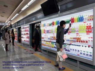 http://www.designboom.com/weblog/cat/16/vie
w/15557/tesco-virtual-supermarket-in-a-
subway-station.html
 