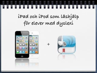 iPad och iPod som l?shj?lp
  f?r elever med dyslexi


            +
 