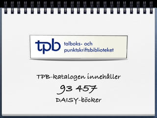 TPB-katalogen inneh?ller
      93 457
     DAISY-b?cker
 