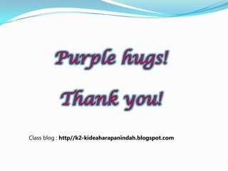 Class blog : http//k2-kideaharapanindah.blogspot.com
 