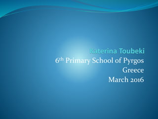 6th Primary School of Pyrgos
Greece
March 2016
 