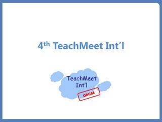 4th TeachMeet Int’l
 