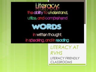 LITERACY AT
RVHS
LITERACY FRIENDLY
CLASSROOMS
 