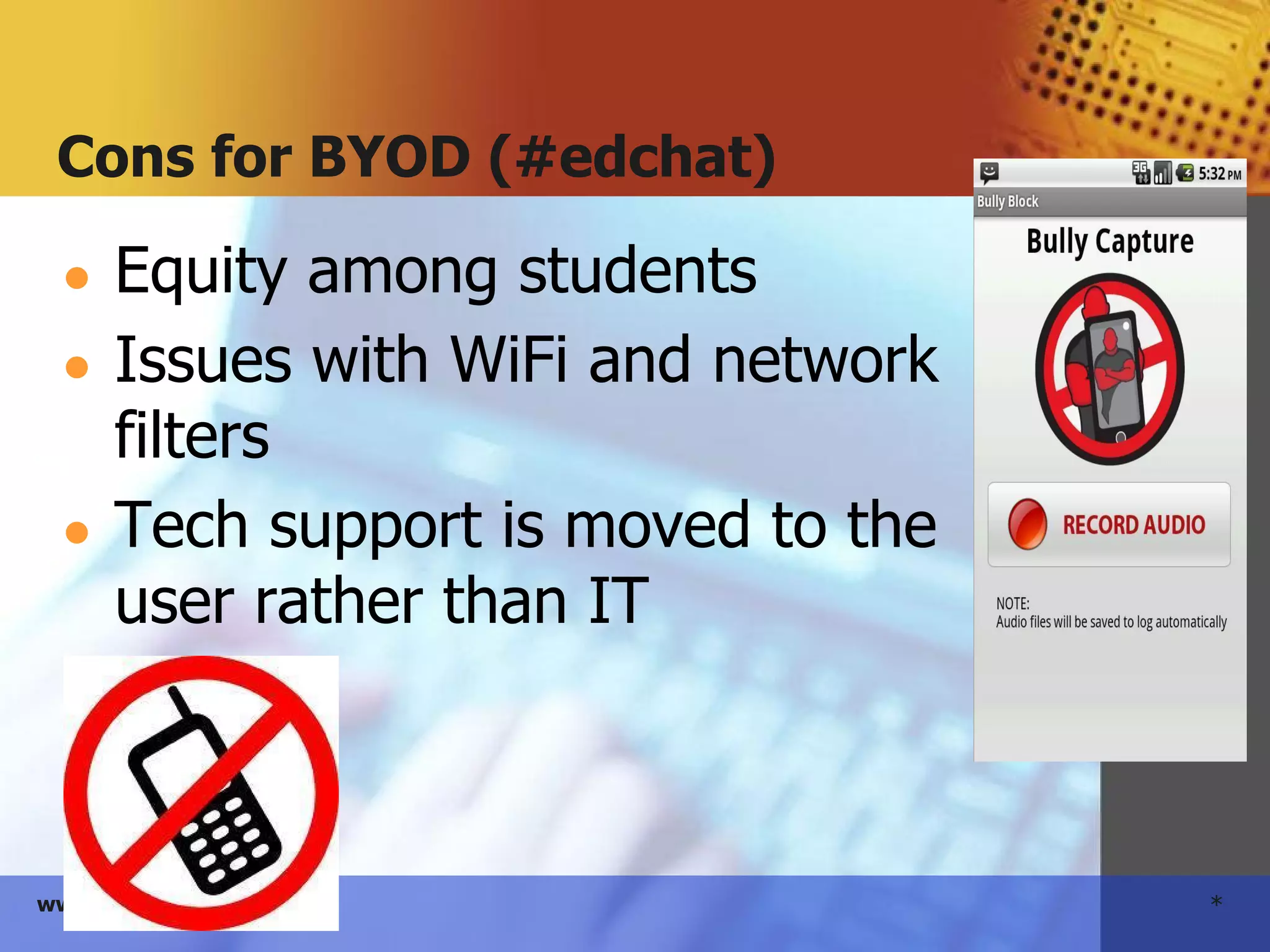 *www.themeart.com
Cons for BYOD (#edchat)
● Equity among students
● Issues with WiFi and network
filters
● Tech support is moved to the
user rather than IT
 