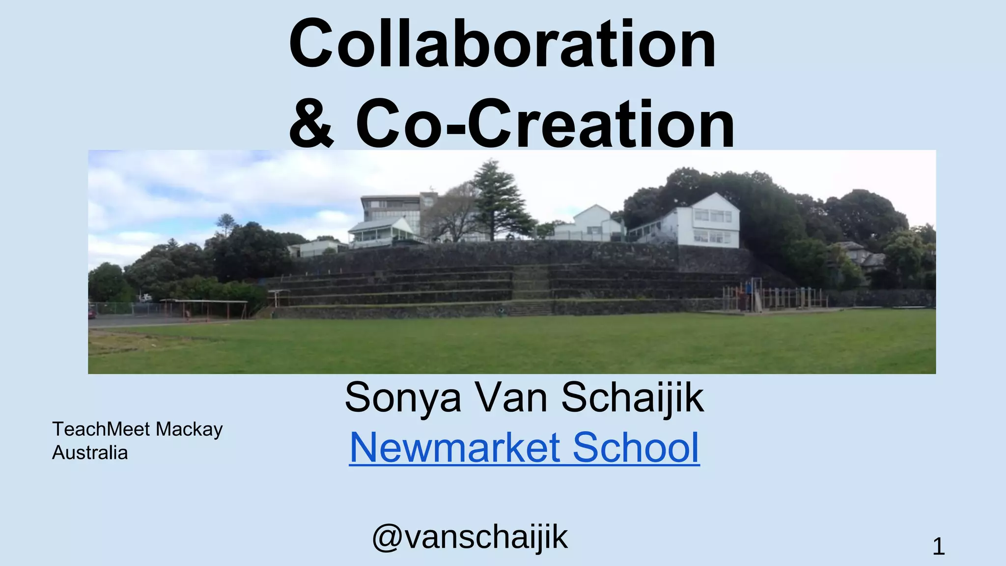 @vanschaijik 1
Collaboration
& Co-Creation
Sonya Van Schaijik
Newmarket School
TeachMeet Mackay
Australia
 