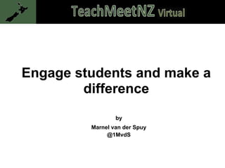 Engage students and make a
difference
by
Marnel van der Spuy
@1MvdS
 