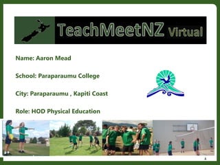 Name: Aaron Mead
School: Paraparaumu College
City: Paraparaumu , Kapiti Coast
Role: HOD Physical Education

1

 