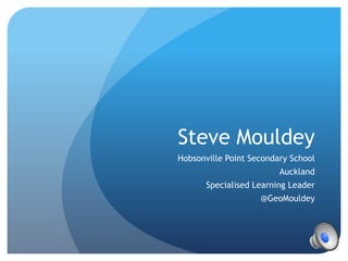 Steve Mouldey
Hobsonville Point Secondary School

Auckland
Specialised Learning Leader
@GeoMouldey

 