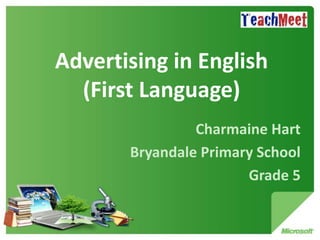 Advertising in English
  (First Language)
                Charmaine Hart
       Bryandale Primary School
                       Grade 5
 