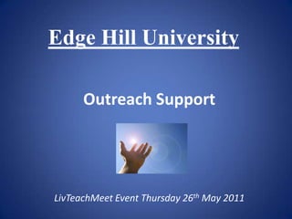 Edge Hill University Outreach Support LivTeachMeet Event Thursday 26th May 2011 
