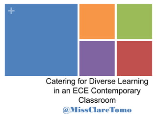 +
Catering for Diverse Learning
in an ECE Contemporary
Classroom
@MissClareTomo
 
