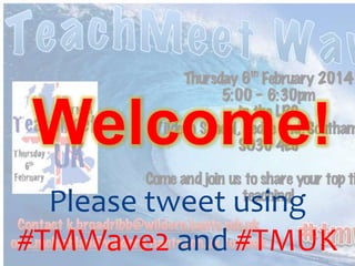 Please tweet using
#TMWave2 and #TMUK

 